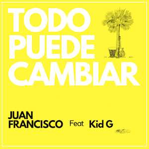 Juan Francisco Feat Kid G - Todo Puede Cambiar.jpg